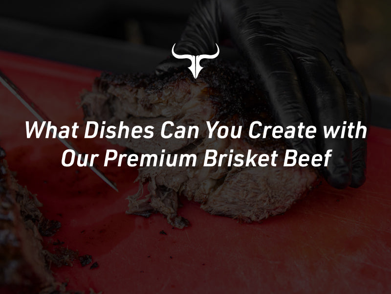 What Dishes Can You Create with Our Premium Brisket Beef?