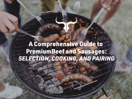 A Comprehensive Guide to Premium Beef and Sausages: Selection, Cooking, and Pairing